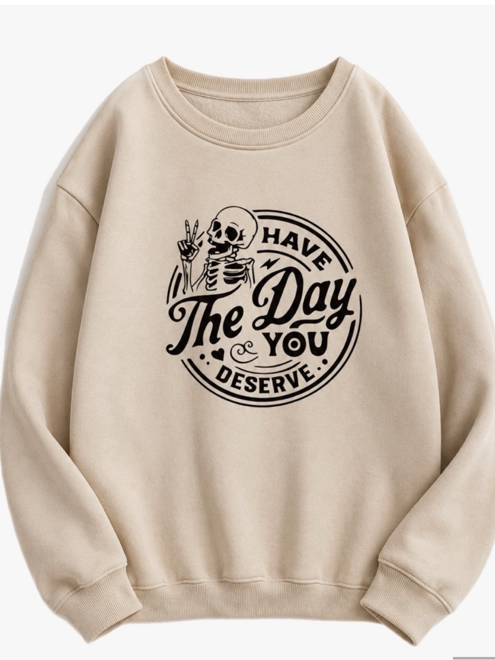 Have The Day You Deserve Beige Crewneck Sweatshirt with Black Skeleton Graphic